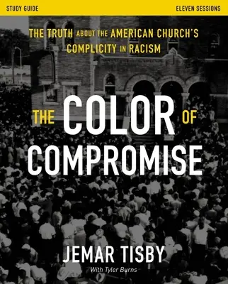 La couleur du compromis - Guide d'étude : La vérité sur la complicité de l'Église américaine avec le racisme - The Color of Compromise Study Guide: The Truth about the American Church's Complicity in Racism