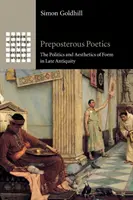 Poétique grotesque : La politique et l'esthétique de la forme dans l'Antiquité tardive - Preposterous Poetics: The Politics and Aesthetics of Form in Late Antiquity