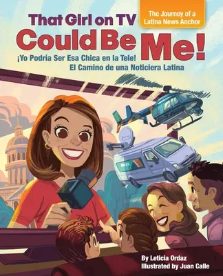 Cette fille à la télé pourrait être moi ! L'itinéraire d'une présentatrice de journal télévisé latino-américaine [bilingue anglais/espagnol]. - That Girl on TV Could Be Me!: The Journey of a Latina News Anchor [Bilingual English / Spanish]