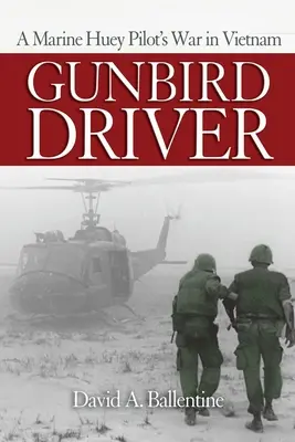 Gunbird Driver : La guerre au Vietnam d'un pilote de Huey de la Marine - Gunbird Driver: A Marine Huey Pilot's War in Vietnam