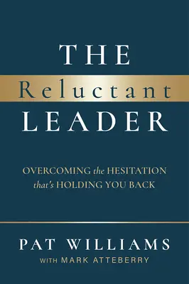 Le leader réticent : Vaincre l'hésitation qui vous empêche d'avancer - The Reluctant Leader: Overcoming the Hesitation That's Holding You Back