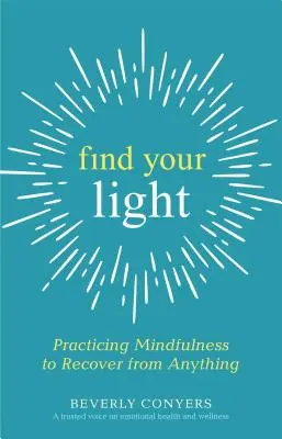 Retrouvez votre lumière : Pratiquer la pleine conscience pour se remettre de n'importe quoi - Find Your Light: Practicing Mindfulness to Recover from Anything