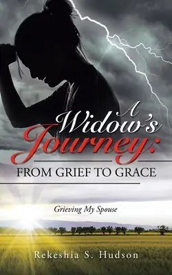 Le parcours d'une veuve : du chagrin à la grâce : Le deuil de mon conjoint - A Widow's Journey: from Grief to Grace: Grieving My Spouse