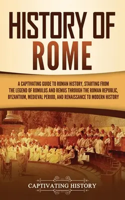 Histoire de Rome : Un guide captivant de l'histoire romaine, depuis la légende de Romulus et Remus jusqu'à la République romaine, en passant par Byzance et l'Europe. - History of Rome: A Captivating Guide to Roman History, Starting from the Legend of Romulus and Remus through the Roman Republic, Byzant