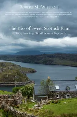 Kiss of Sweet Scottish Rain : Une marche du cap Wrath au Solway Firth - Kiss of Sweet Scottish Rain: A Walk from Cape Wrath to the Solway Firth