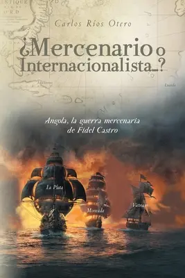 Mercenario o Internacionalista...? : Angola, la guerre mercenaire de Fidel Castro - Mercenario o Internacionalista...?: Angola, la guerra mercenaria de Fidel Castro