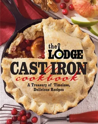 Le livre de cuisine Lodge Cast Iron Cookbook : Un trésor de recettes intemporelles et délicieuses - The Lodge Cast Iron Cookbook: A Treasury of Timeless, Delicious Recipes