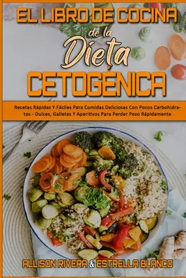 El Libro De Cocina De La Dieta Cetognica : Recetas Rpidas Y Fciles Para Comidas Deliciosas Con Pocos Carbohidratos - Dulces, Galletas Y Aperitivos P - El Libro De Cocina De La Dieta Cetognica: Recetas Rpidas Y Fciles Para Comidas Deliciosas Con Pocos Carbohidratos - Dulces, Galletas Y Aperitivos P