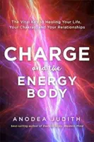 La charge et le corps énergétique - La clé vitale pour guérir votre vie, vos chakras et vos relations - Charge and the Energy Body - The Vital Key to Healing Your Life, Your Chakras and Your Relationships