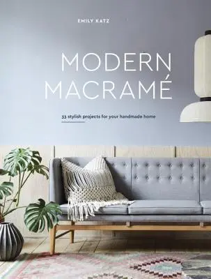 Macramé moderne : 33 projets élégants pour une maison faite à la main - Modern Macrame: 33 Stylish Projects for Your Handmade Home