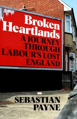 Broken Heartlands : Un voyage dans l'Angleterre perdue des travaillistes - Broken Heartlands: A Journey Through Labour's Lost England