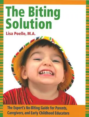 The Biting Solution : Le guide de l'expert pour éviter les morsures à l'intention des parents, des soignants et des éducateurs de la petite enfance - The Biting Solution: The Expert's No-Biting Guide for Parents, Caregivers, and Early Childhood Educators
