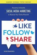 Aimer, suivre, partager : Le marketing des médias sociaux pour maximiser votre potentiel en ligne - Like, Follow, Share: Social Media Marketing to Maximize Your Online Potential