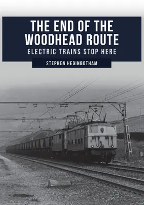 La fin de la route de Woodhead : Les trains électriques s'arrêtent ici - The End of the Woodhead Route: Electric Trains Stop Here