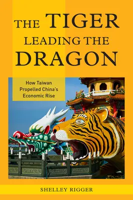 Le tigre à la tête du dragon : Comment Taïwan a propulsé l'essor économique de la Chine - The Tiger Leading the Dragon: How Taiwan Propelled China's Economic Rise