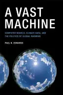 Une vaste machine : Modèles informatiques, données climatiques et politique du réchauffement climatique - A Vast Machine: Computer Models, Climate Data, and the Politics of Global Warming
