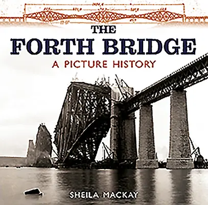 Le pont Forth : Une histoire en images - The Forth Bridge: A Picture History