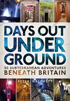 Days Out Underground : 50 aventures souterraines sous la Grande-Bretagne - Days Out Underground: 50 Subterranean Adventures Beneath Britain