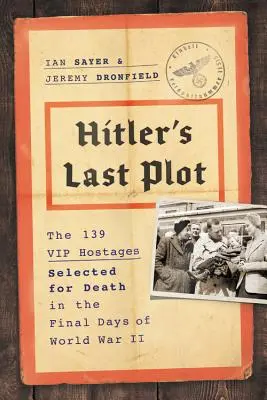 Le dernier complot d'Hitler : Les 139 otages VIP choisis pour mourir dans les derniers jours de la Seconde Guerre mondiale - Hitler's Last Plot: The 139 VIP Hostages Selected for Death in the Final Days of World War II