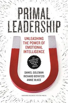 Le leadership primal : Libérer la puissance de l'intelligence émotionnelle - Primal Leadership: Unleashing the Power of Emotional Intelligence