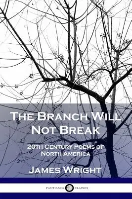 The Branch Will Not Break : 20th Century Poems of North America (La branche ne se brisera pas : poèmes du XXe siècle sur la nature en Amérique du Nord) - The Branch Will Not Break: 20th Century Poems of North America