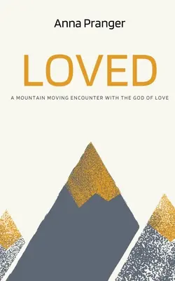 Aimé : Une rencontre bouleversante avec le Dieu de l'amour - Loved: A Mountain-Moving Encounter with the God of Love