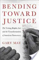Bending Toward Justice : La loi sur les droits de vote et la transformation de la démocratie américaine - Bending Toward Justice: The Voting Rights Act and the Transformation of American Democracy