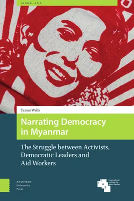 Raconter la démocratie au Myanmar : La lutte entre les activistes, les dirigeants démocratiques et les travailleurs humanitaires - Narrating Democracy in Myanmar: The Struggle Between Activists, Democratic Leaders and Aid Workers