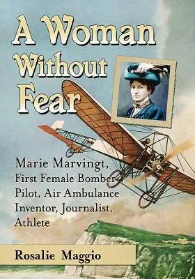 Marie Marvingt, la fiancée du danger : Première femme pilote de bombardier, athlète de haut niveau et inventrice de l'ambulance aérienne - Marie Marvingt, Fiancee of Danger: First Female Bomber Pilot, World-Class Athlete and Inventor of the Air Ambulance