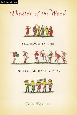 Le théâtre de la parole : L'égoïsme dans les pièces morales anglaises - Theater of the Word: Selfhood in the English Morality Play