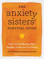 Anxiety Sisters' Survival Guide - How You Can Become More Hopeful, Connected, and Happy (Guide de survie des sœurs anxieuses - Comment vous pouvez devenir plus optimistes, connectées et heureuses) - Anxiety Sisters' Survival Guide - How You Can Become More Hopeful, Connected, and Happy