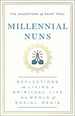 Millennial Nuns : Réflexions sur la vie spirituelle dans un monde de médias sociaux - Millennial Nuns: Reflections on Living a Spiritual Life in a World of Social Media