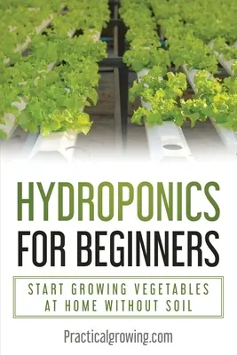 Hydroponique pour les débutants : Commencer à cultiver des légumes à la maison sans terre - Hydroponics for Beginners: Start Growing Vegetables at Home Without Soil