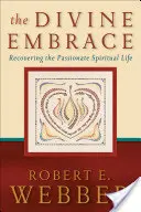 L'étreinte divine : Retrouver une vie spirituelle passionnée - The Divine Embrace: Recovering the Passionate Spiritual Life