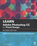 Apprendre Adobe Photoshop CC pour la communication visuelle : Préparation à l'examen Adobe Certified Associate - Learn Adobe Photoshop CC for Visual Communication: Adobe Certified Associate Exam Preparation