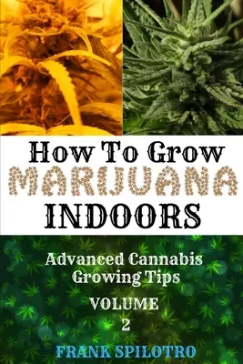 Comment cultiver de la marijuana en intérieur : Conseils avancés pour la culture du cannabis - How to Grow Marijuana Indoors: Advanced Cannabis Growing Tips