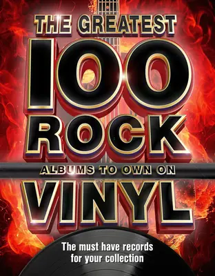 Les 100 plus grands albums de rock à posséder en vinyle : Les disques de rock indispensables à votre collection - The 100 Greatest Rock Albums to Own on Vinyl: The Must Have Rock Records for Your Collection