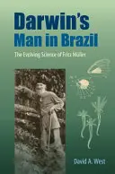 L'homme de Darwin au Brésil : La science évolutive de Fritz Mller - Darwin's Man in Brazil: The Evolving Science of Fritz Mller