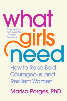 Ce dont les filles ont besoin : Comment élever des femmes audacieuses, courageuses et résilientes - What Girls Need: How to Raise Bold, Courageous, and Resilient Women