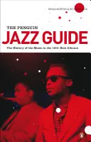 Le Guide Penguin du Jazz : L'histoire de la musique dans les 1001 meilleurs albums - The Penguin Jazz Guide: The History of the Music in the 1,001 Best Albums