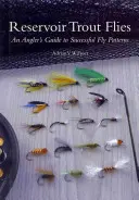 Reservoir Trout Flies : Guide du pêcheur à la ligne pour des modèles de mouches réussis - Reservoir Trout Flies: An Angler's Guide to Successful Fly Patterns