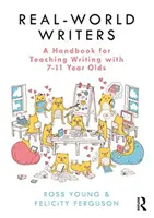 Real-World Writers : Manuel pour l'enseignement de l'écriture aux élèves de 7 à 11 ans - Real-World Writers: A Handbook for Teaching Writing with 7-11 Year Olds