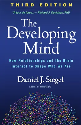 L'esprit en développement, troisième édition : Comment les relations et le cerveau interagissent pour façonner qui nous sommes - The Developing Mind, Third Edition: How Relationships and the Brain Interact to Shape Who We Are