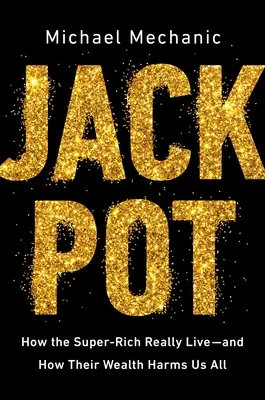 Jackpot : Comment les super-riches vivent vraiment - et comment leur richesse nous nuit à tous - Jackpot: How the Super-Rich Really Live--And How Their Wealth Harms Us All