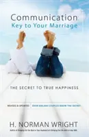 La communication : La clé de votre mariage : Le secret du vrai bonheur - Communication: Key to Your Marriage: The Secret to True Happiness