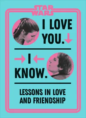 La Guerre des étoiles Je t'aime. Je sais.. : Leçons d'amour et d'amitié - Star Wars I Love You. I Know.: Lessons in Love and Friendship