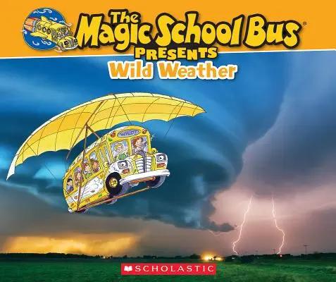 Le bus de l'école magique présente : Le temps sauvage : Un compagnon non fictionnel de la série originale Magic School Bus - The Magic School Bus Presents: Wild Weather: A Nonfiction Companion to the Original Magic School Bus Series