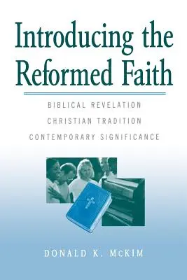 Introduction à la foi réformée : Révélation biblique, tradition chrétienne, signification contemporaine - Introducing the Reformed Faith: Biblical Revelation, Christian Tradition, Contemporary Significance