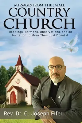 Messages de la petite église de campagne : Lectures, sermons, observations et une invitation à plus que des beignets ! - Messages from the Small Country Church: Readings, Sermons, Observations, and an Invitation to More Than Just Donuts!