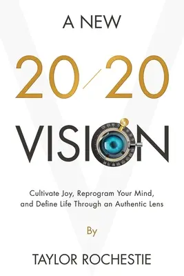 Une nouvelle vision 20/20 : Cultivez la joie, reprogrammez votre esprit et définissez la vie à travers une lentille authentique. - A New 20/20 Vision: Cultivate Joy, Reprogram Your Mind, and Define Life Through an Authentic Lens